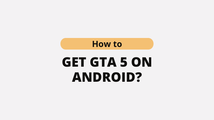 How to Get GTA 5 on Android?  Tech Blog